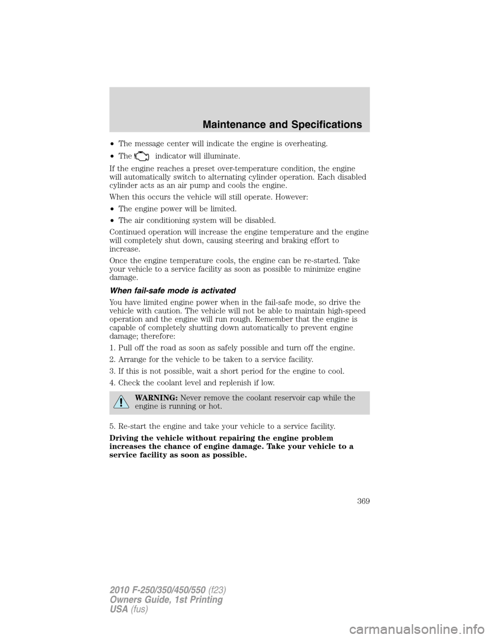 FORD SUPER DUTY 2010 2.G Owners Manual •The message center will indicate the engine is overheating.
•The
indicator will illuminate.
If the engine reaches a preset over-temperature condition, the engine
will automatically switch to alte