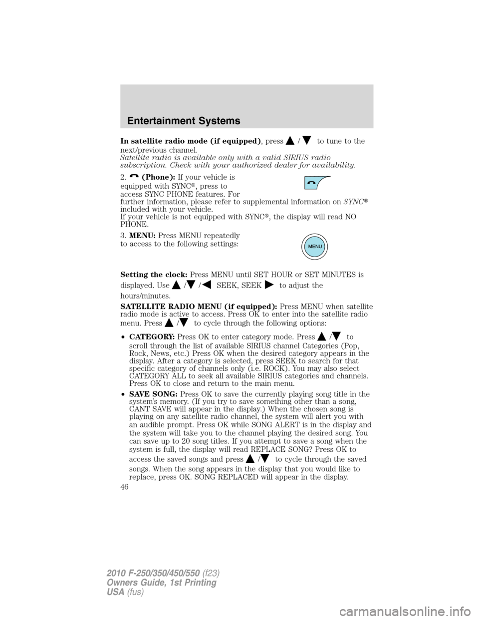 FORD SUPER DUTY 2010 2.G Service Manual In satellite radio mode (if equipped), press/to tune to the
next/previous channel.
Satellite radio is available only with a valid SIRIUS radio
subscription. Check with your authorized dealer for avail