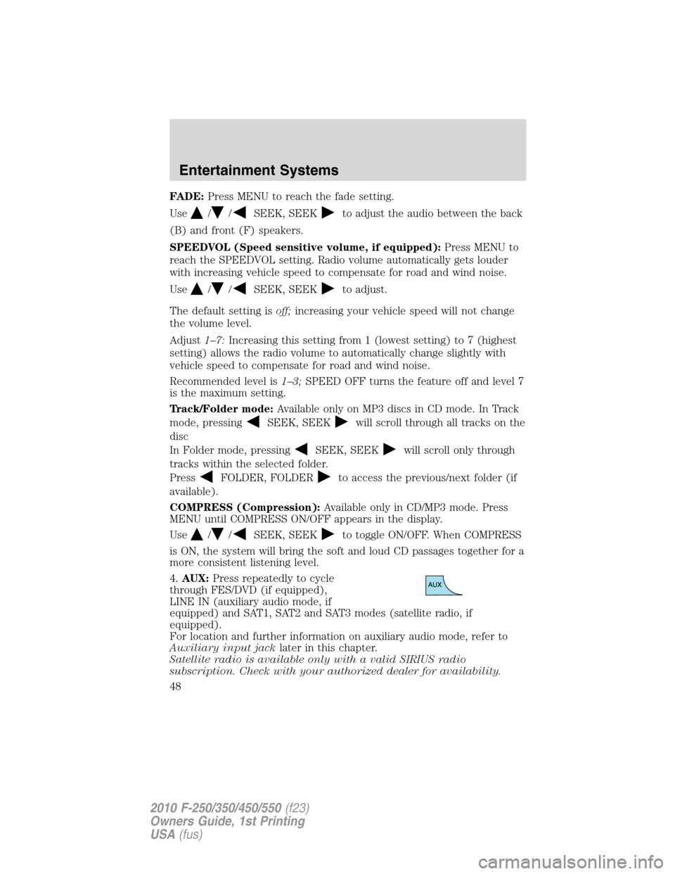 FORD SUPER DUTY 2010 2.G Service Manual FADE:Press MENU to reach the fade setting.
Use
//SEEK, SEEKto adjust the audio between the back
(B) and front (F) speakers.
SPEEDVOL (Speed sensitive volume, if equipped):Press MENU to
reach the SPEED