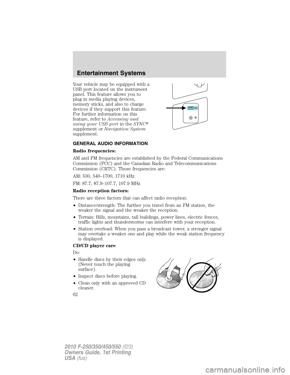 FORD SUPER DUTY 2010 2.G Repair Manual Your vehicle may be equipped with a
USB port located on the instrument
panel. This feature allows you to
plug in media playing devices,
memory sticks, and also to charge
devices if they support this f FORD SUPER DUTY 2010 2.G Repair Manual Your vehicle may be equipped with a
USB port located on the instrument
panel. This feature allows you to
plug in media playing devices,
memory sticks, and also to charge
devices if they support this f