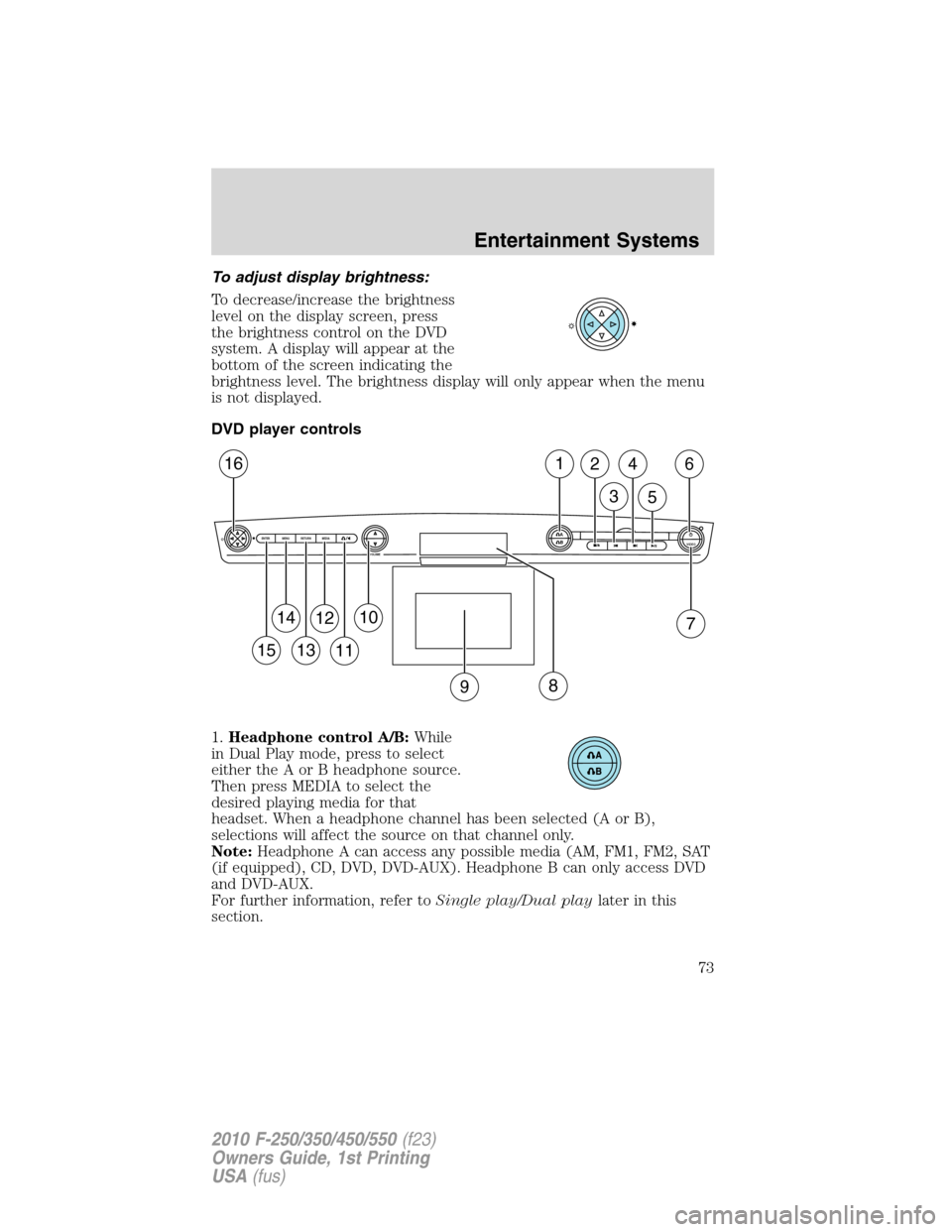 FORD SUPER DUTY 2010 2.G Manual PDF To adjust display brightness:
To decrease/increase the brightness
level on the display screen, press
the brightness control on the DVD
system. A display will appear at the
bottom of the screen indicat FORD SUPER DUTY 2010 2.G Manual PDF To adjust display brightness:
To decrease/increase the brightness
level on the display screen, press
the brightness control on the DVD
system. A display will appear at the
bottom of the screen indicat