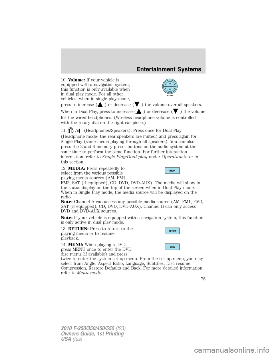 FORD SUPER DUTY 2010 2.G Manual PDF 10.Volume:If your vehicle is
equipped with a navigation system,
this function is only available when
in dual play mode. For all other
vehicles, when in single play mode,
press to increase (
) or decre FORD SUPER DUTY 2010 2.G Manual PDF 10.Volume:If your vehicle is
equipped with a navigation system,
this function is only available when
in dual play mode. For all other
vehicles, when in single play mode,
press to increase (
) or decre
