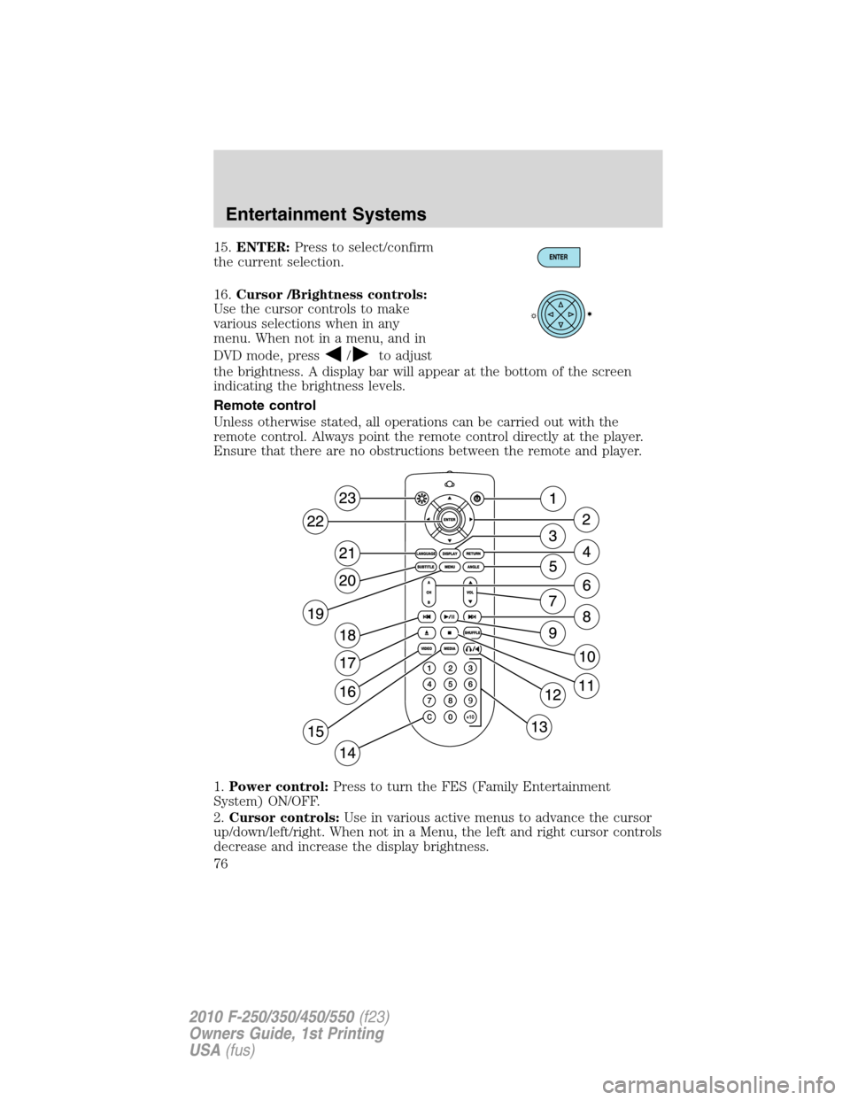 FORD SUPER DUTY 2010 2.G Manual PDF 15.ENTER:Press to select/confirm
the current selection.
16.Cursor /Brightness controls:
Use the cursor controls to make
various selections when in any
menu. When not in a menu, and in
DVD mode, press
FORD SUPER DUTY 2010 2.G Manual PDF 15.ENTER:Press to select/confirm
the current selection.
16.Cursor /Brightness controls:
Use the cursor controls to make
various selections when in any
menu. When not in a menu, and in
DVD mode, press