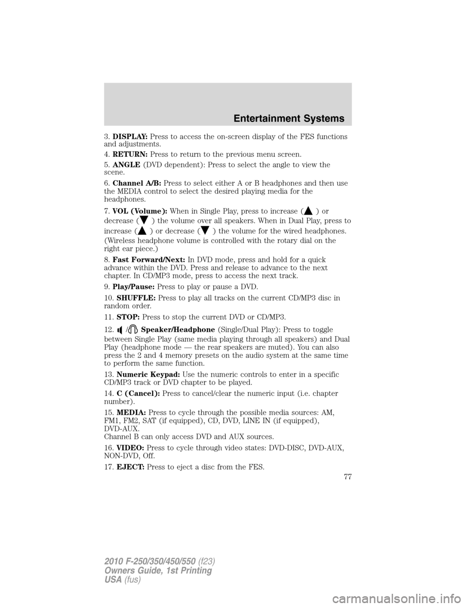 FORD SUPER DUTY 2010 2.G Manual PDF 3.DISPLAY:Press to access the on-screen display of the FES functions
and adjustments.
4.RETURN:Press to return to the previous menu screen.
5.ANGLE(DVD dependent): Press to select the angle to view th FORD SUPER DUTY 2010 2.G Manual PDF 3.DISPLAY:Press to access the on-screen display of the FES functions
and adjustments.
4.RETURN:Press to return to the previous menu screen.
5.ANGLE(DVD dependent): Press to select the angle to view th