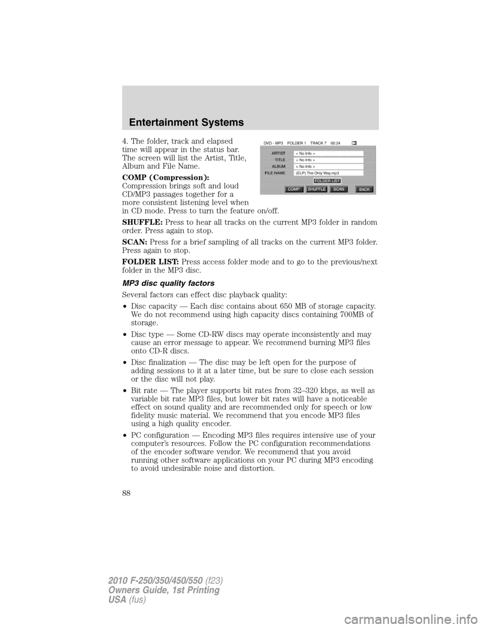 FORD SUPER DUTY 2010 2.G Manual Online 4. The folder, track and elapsed
time will appear in the status bar.
The screen will list the Artist, Title,
Album and File Name.
COMP (Compression):
Compression brings soft and loud
CD/MP3 passages t