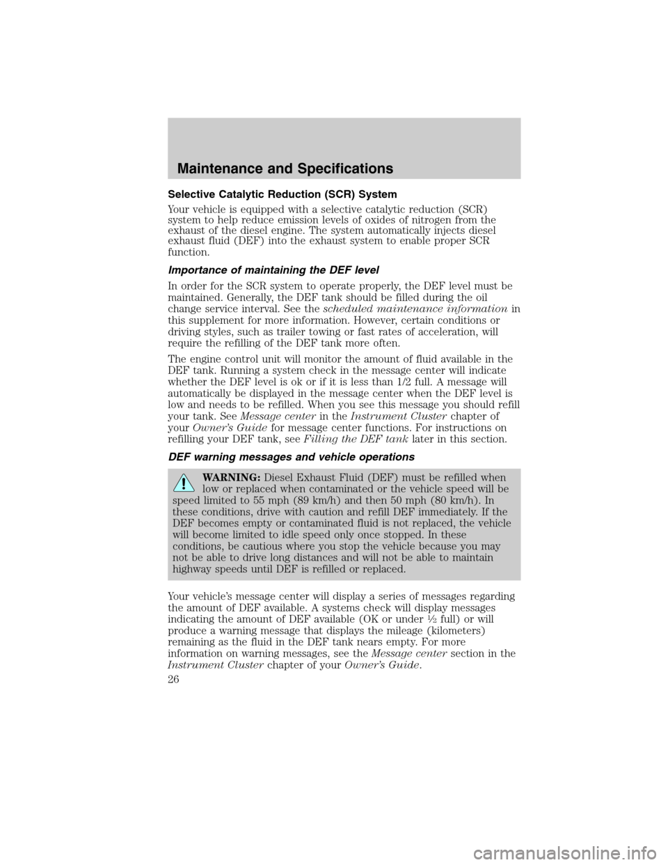 FORD SUPER DUTY 2011 3.G Diesel Supplement Manual Selective Catalytic Reduction (SCR) System
Your vehicle is equipped with a selective catalytic reduction (SCR)
system to help reduce emission levels of oxides of nitrogen from the
exhaust of the diese