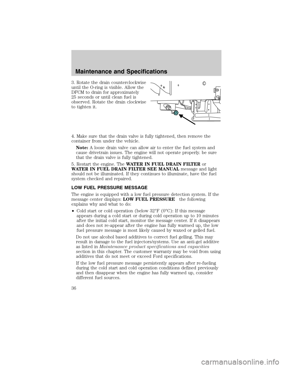 FORD SUPER DUTY 2011 3.G Diesel Supplement Manual 3. Rotate the drain counterclockwise
until the O-ring is visible. Allow the
DFCM to drain for approximately
25 seconds or until clean fuel is
observed. Rotate the drain clockwise
to tighten it.
4. Mak