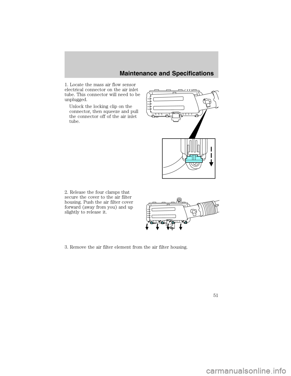 FORD SUPER DUTY 2011 3.G Diesel Supplement Manual 1. Locate the mass air flow sensor
electrical connector on the air inlet
tube. This connector will need to be
unplugged.
Unlock the locking clip on the
connector, then squeeze and pull
the connector o FORD SUPER DUTY 2011 3.G Diesel Supplement Manual 1. Locate the mass air flow sensor
electrical connector on the air inlet
tube. This connector will need to be
unplugged.
Unlock the locking clip on the
connector, then squeeze and pull
the connector o