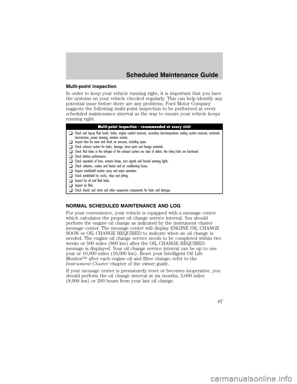 FORD SUPER DUTY 2011 3.G Diesel Supplement Manual Multi-point inspection
In order to keep your vehicle running right, it is important that you have
the systems on your vehicle checked regularly. This can help identify any
potential issue before there