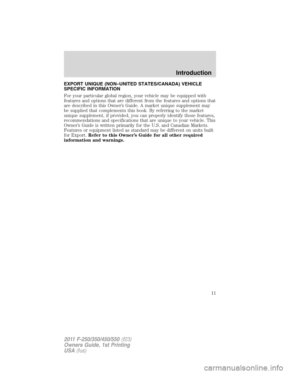FORD SUPER DUTY 2011 3.G User Guide EXPORT UNIQUE (NON–UNITED STATES/CANADA) VEHICLE
SPECIFIC INFORMATION
For your particular global region, your vehicle may be equipped with
features and options that are different from the features a
