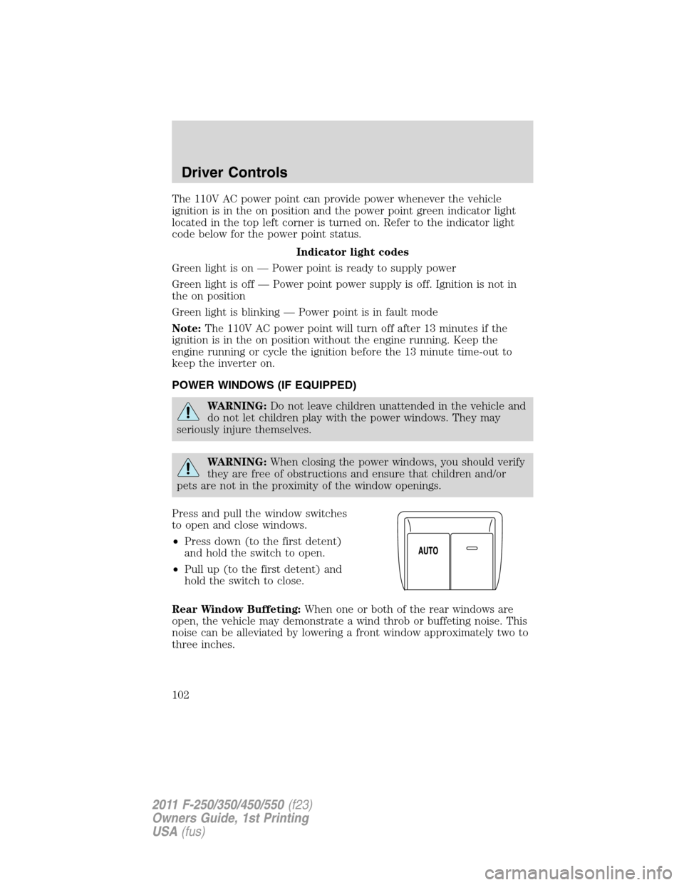 FORD SUPER DUTY 2011 3.G Owners Manual The 110V AC power point can provide power whenever the vehicle
ignition is in the on position and the power point green indicator light
located in the top left corner is turned on. Refer to the indica