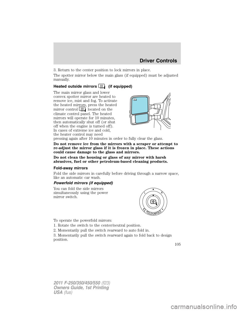 FORD SUPER DUTY 2011 3.G Owners Manual 3. Return to the center position to lock mirrors in place.
The spotter mirror below the main glass (if equipped) must be adjusted
manually.
Heated outside mirrors
(if equipped)
The main mirror glass a