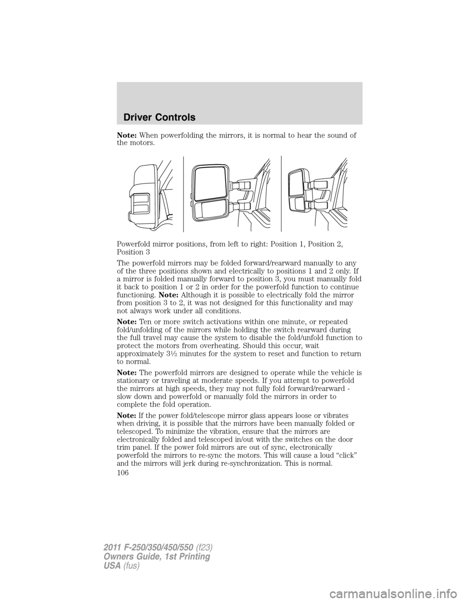 FORD SUPER DUTY 2011 3.G Owners Manual Note:When powerfolding the mirrors, it is normal to hear the sound of
the motors.
Powerfold mirror positions, from left to right: Position 1, Position 2,
Position 3
The powerfold mirrors may be folded