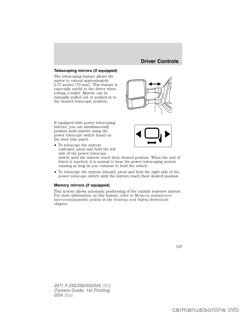 FORD SUPER DUTY 2011 3.G Owners Manual Telescoping mirrors (if equipped)
The telescoping feature allows the
mirror to extend approximately
2.75 inches (70 mm). This feature is
especially useful to the driver when
towing a trailer. Mirrors 