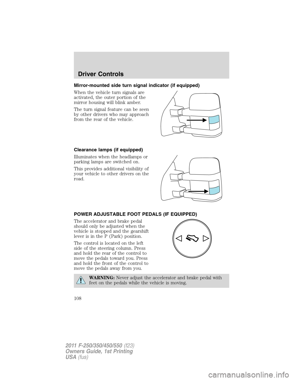 FORD SUPER DUTY 2011 3.G Owners Manual Mirror-mounted side turn signal indicator (if equipped)
When the vehicle turn signals are
activated, the outer portion of the
mirror housing will blink amber.
The turn signal feature can be seen
by ot