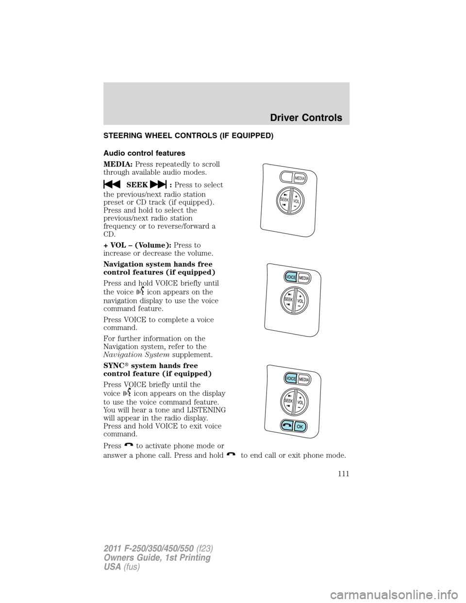 FORD SUPER DUTY 2011 3.G Owners Manual STEERING WHEEL CONTROLS (IF EQUIPPED)
Audio control features
MEDIA:Press repeatedly to scroll
through available audio modes.
SEEK:Press to select
the previous/next radio station
preset or CD track (if