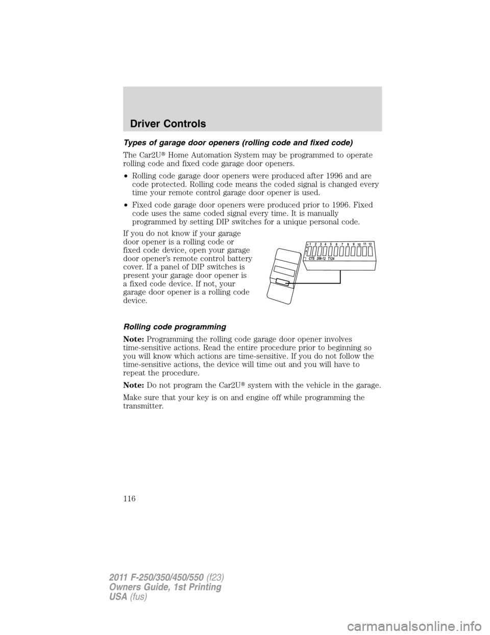 FORD SUPER DUTY 2011 3.G Owners Manual Types of garage door openers (rolling code and fixed code)
The Car2UHome Automation System may be programmed to operate
rolling code and fixed code garage door openers.
•Rolling code garage door op