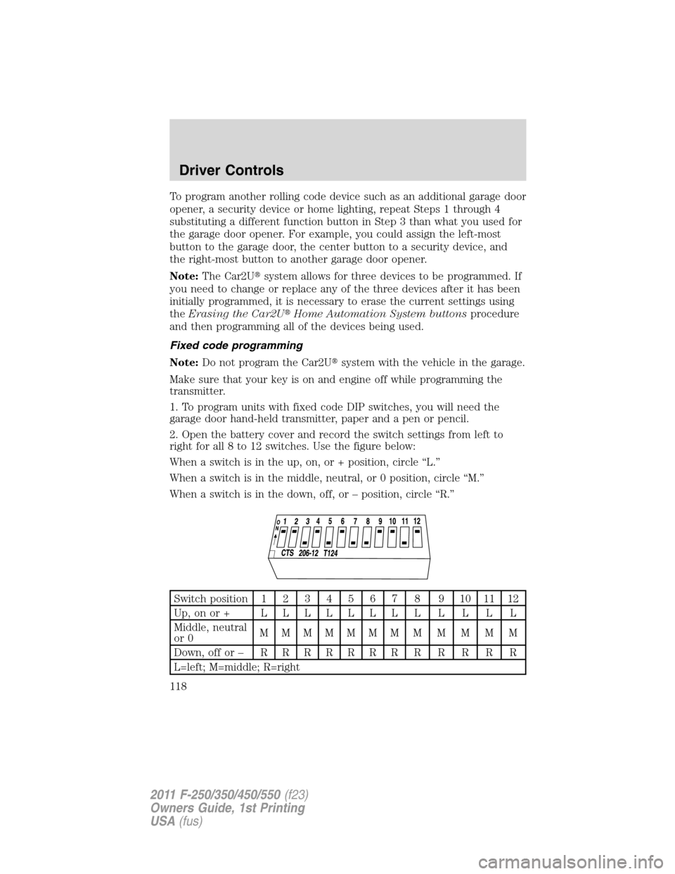 FORD SUPER DUTY 2011 3.G Owners Manual To program another rolling code device such as an additional garage door
opener, a security device or home lighting, repeat Steps 1 through 4
substituting a different function button in Step 3 than wh