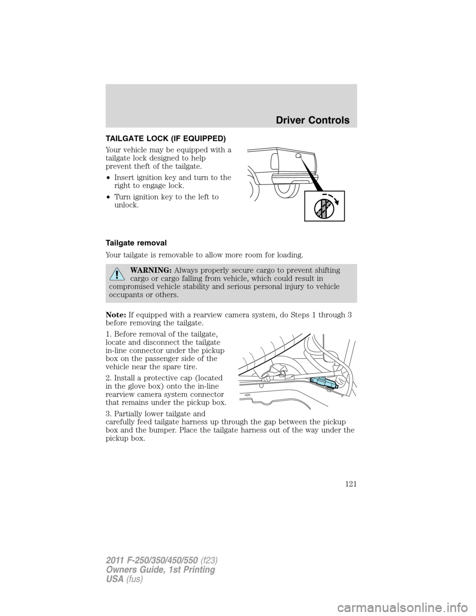 FORD SUPER DUTY 2011 3.G Owners Manual TAILGATE LOCK (IF EQUIPPED)
Your vehicle may be equipped with a
tailgate lock designed to help
prevent theft of the tailgate.
•Insert ignition key and turn to the
right to engage lock.
•Turn ignit