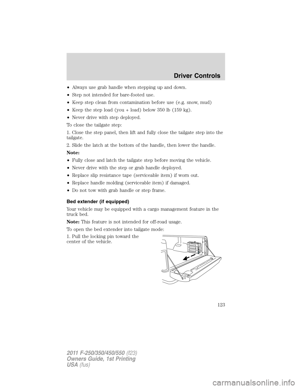 FORD SUPER DUTY 2011 3.G Owners Manual •Always use grab handle when stepping up and down.
•Step not intended for bare-footed use.
•Keep step clean from contamination before use (e.g. snow, mud)
•Keep the step load (you + load) belo