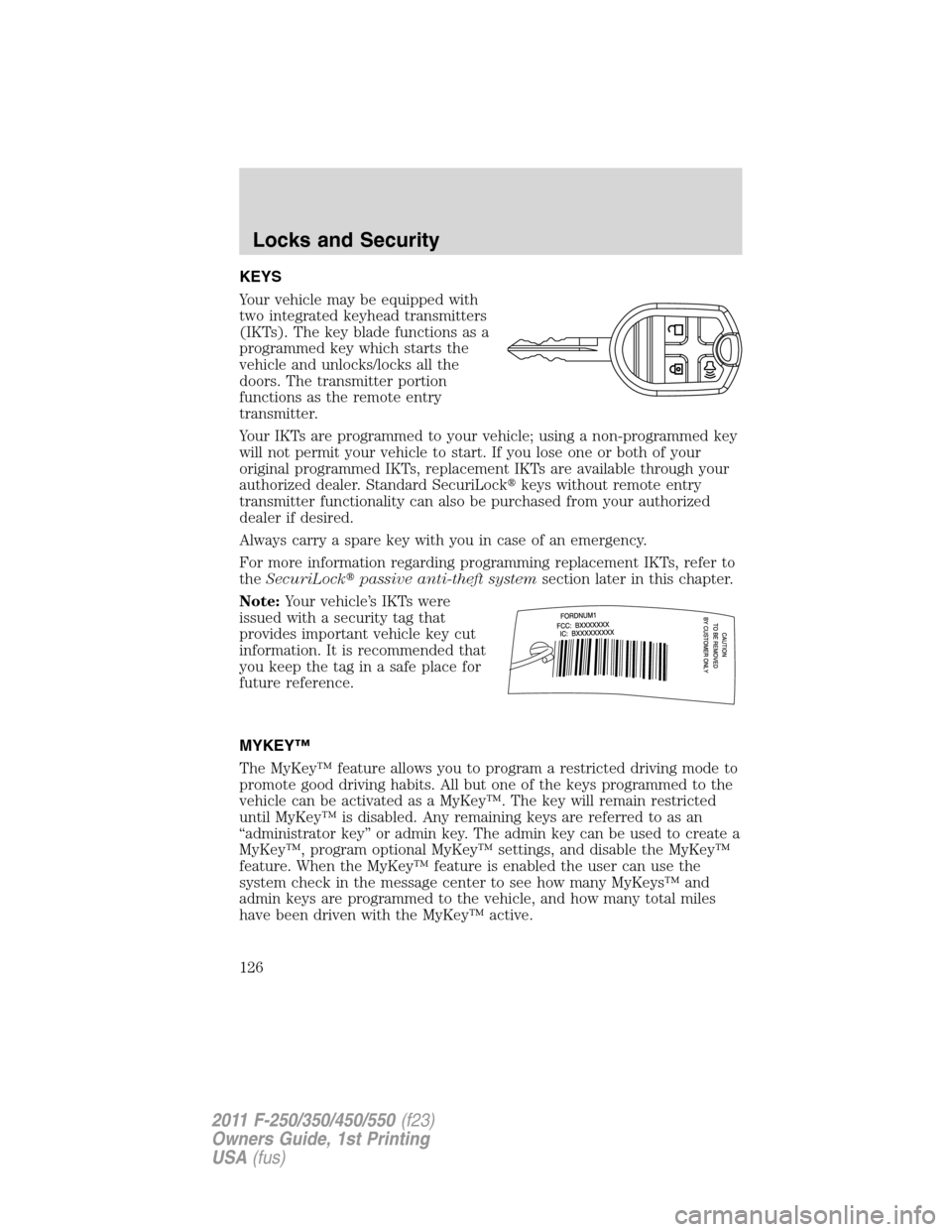 FORD SUPER DUTY 2011 3.G Owners Manual KEYS
Your vehicle may be equipped with
two integrated keyhead transmitters
(IKTs). The key blade functions as a
programmed key which starts the
vehicle and unlocks/locks all the
doors. The transmitter