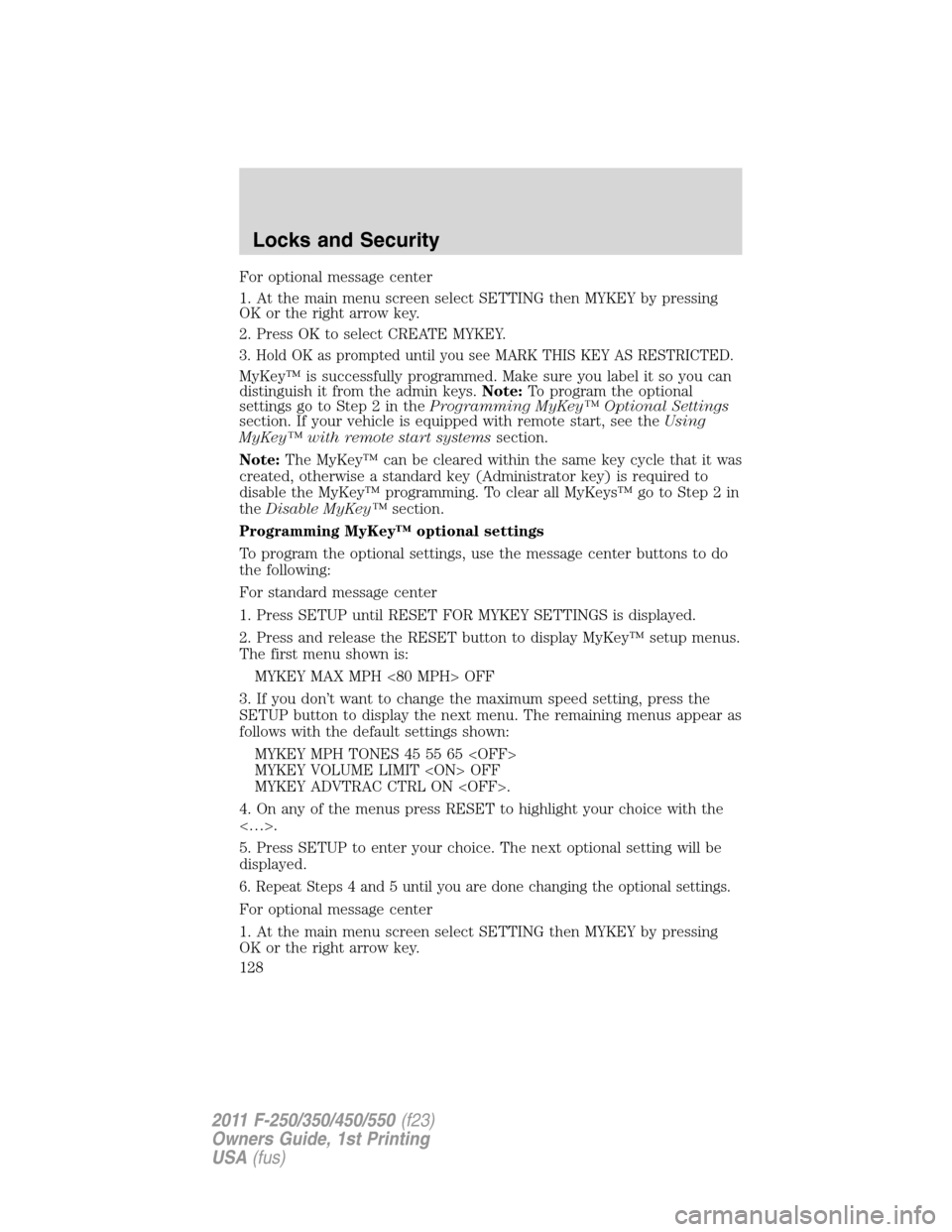 FORD SUPER DUTY 2011 3.G Owners Manual For optional message center
1. At the main menu screen select SETTING then MYKEY by pressing
OK or the right arrow key.
2. Press OK to select CREATE MYKEY.
3. Hold OK as prompted until you see MARK TH