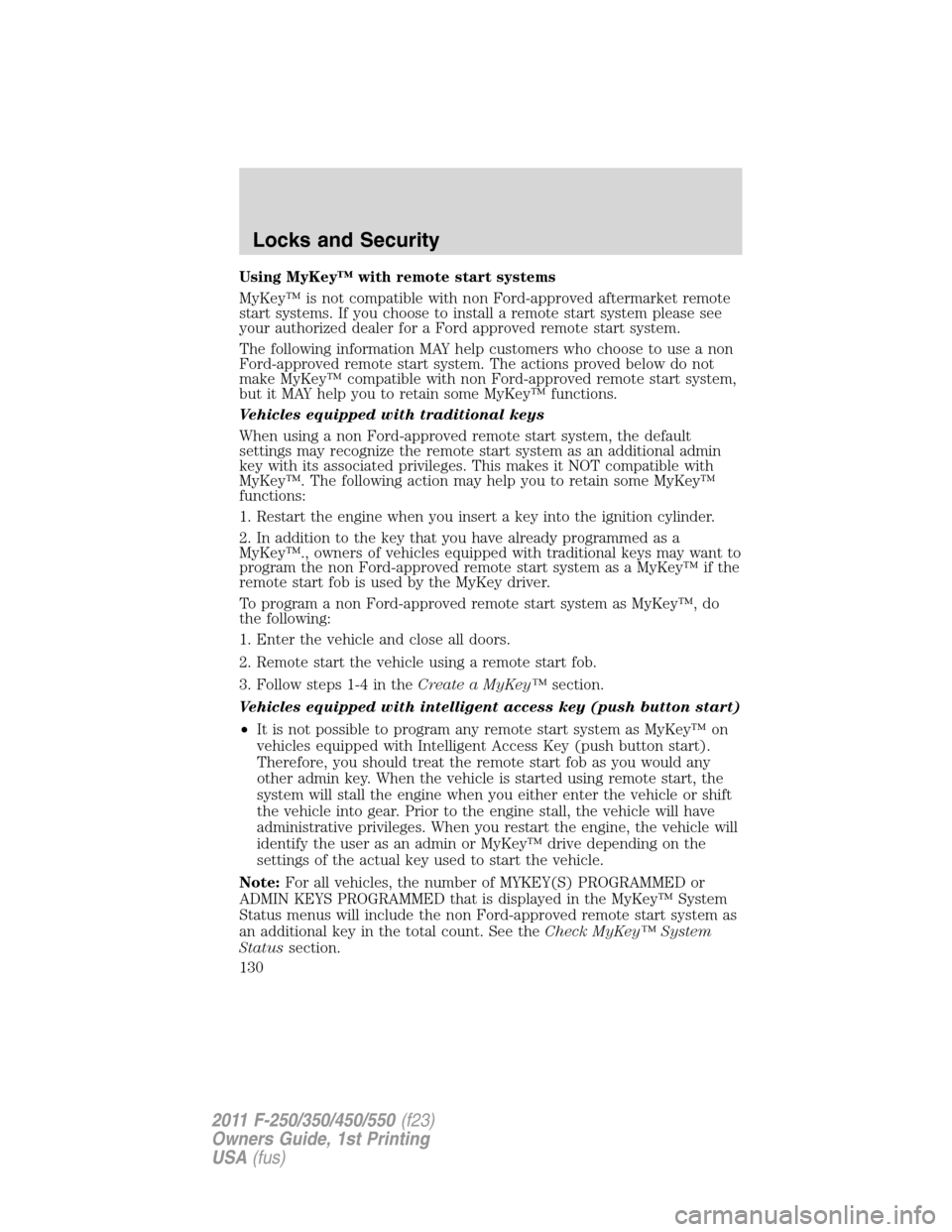 FORD SUPER DUTY 2011 3.G Owners Manual Using MyKey™ with remote start systems
MyKey™ is not compatible with non Ford-approved aftermarket remote
start systems. If you choose to install a remote start system please see
your authorized d