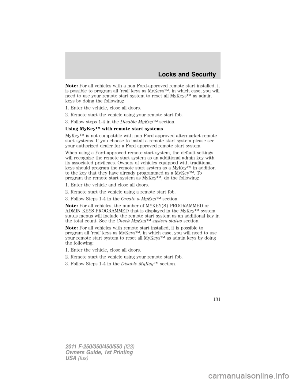 FORD SUPER DUTY 2011 3.G Owners Manual Note:For all vehicles with a non Ford-approved remote start installed, it
is possible to program all ’real’ keys as MyKeys™, in which case, you will
need to use your remote start system to reset