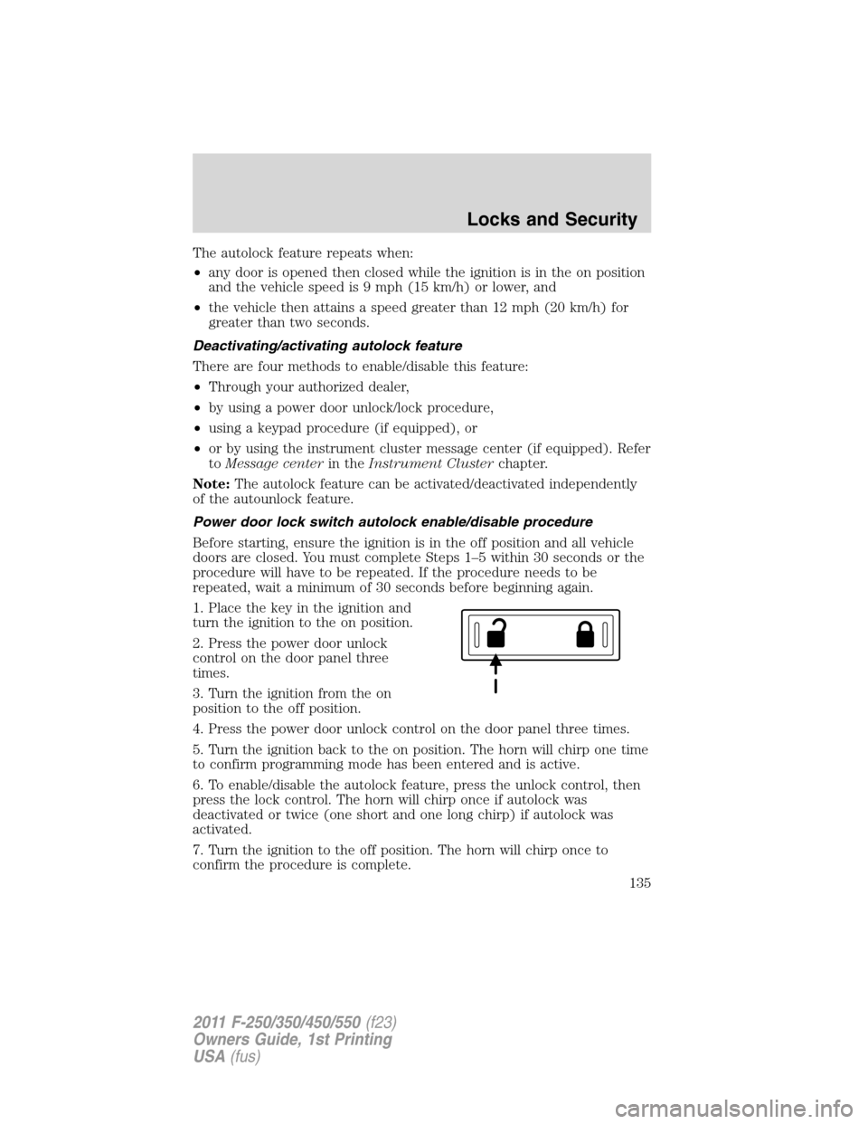 FORD SUPER DUTY 2011 3.G Owners Manual The autolock feature repeats when:
•any door is opened then closed while the ignition is in the on position
and the vehicle speed is 9 mph (15 km/h) or lower, and
•the vehicle then attains a speed