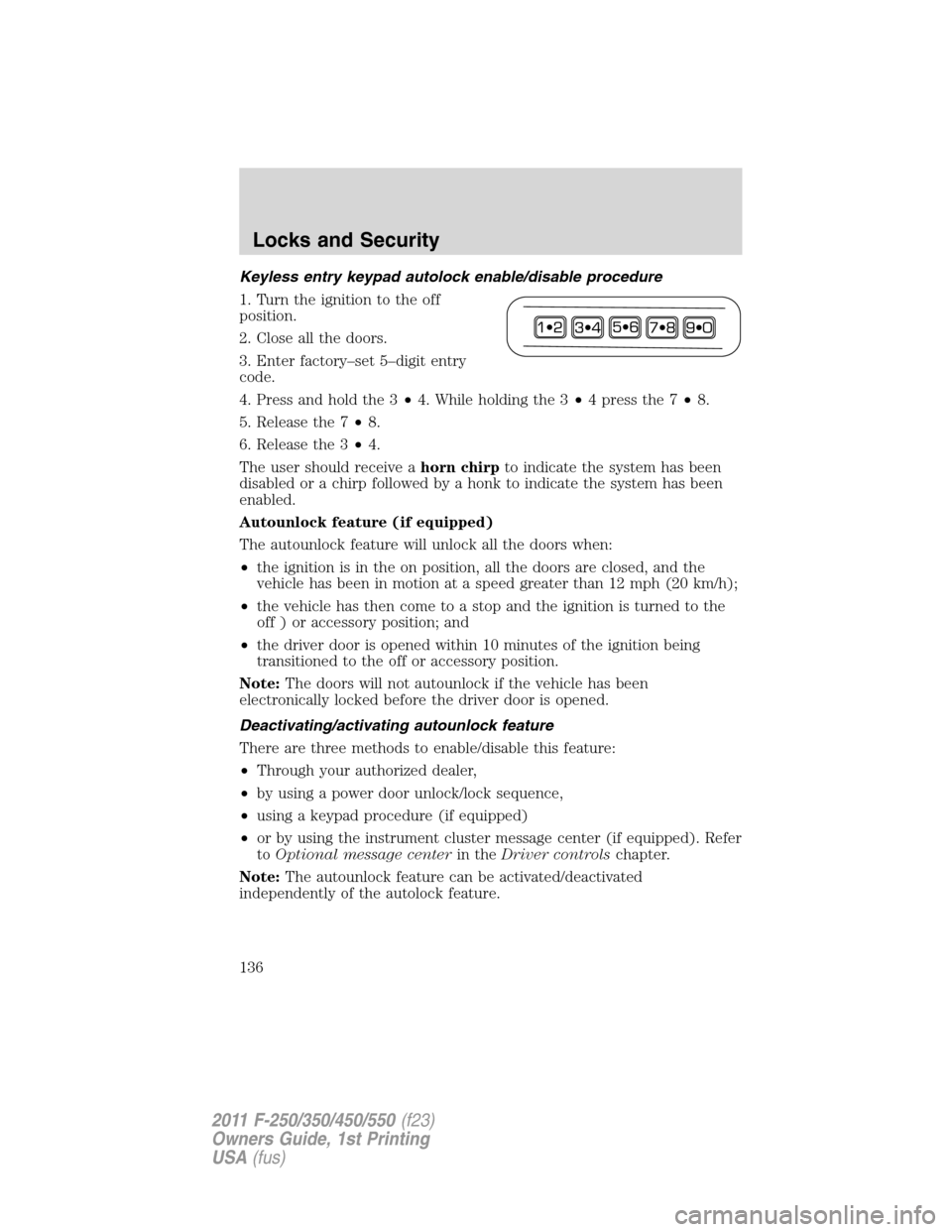 FORD SUPER DUTY 2011 3.G Owners Manual Keyless entry keypad autolock enable/disable procedure
1. Turn the ignition to the off
position.
2. Close all the doors.
3. Enter factory–set 5–digit entry
code.
4. Press and hold the 3•4. While