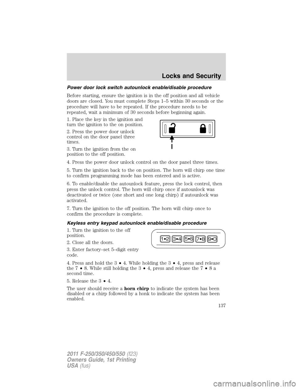 FORD SUPER DUTY 2011 3.G Owners Manual Power door lock switch autounlock enable/disable procedure
Before starting, ensure the ignition is in the off position and all vehicle
doors are closed. You must complete Steps 1–5 within 30 seconds