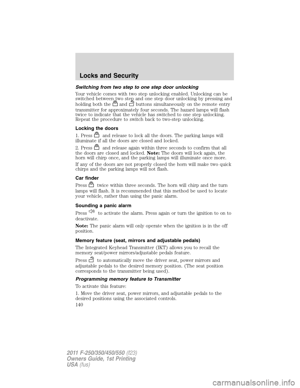 FORD SUPER DUTY 2011 3.G Owners Manual Switching from two step to one step door unlocking
Your vehicle comes with two step unlocking enabled. Unlocking can be
switched between two step and one step door unlocking by pressing and
holding bo