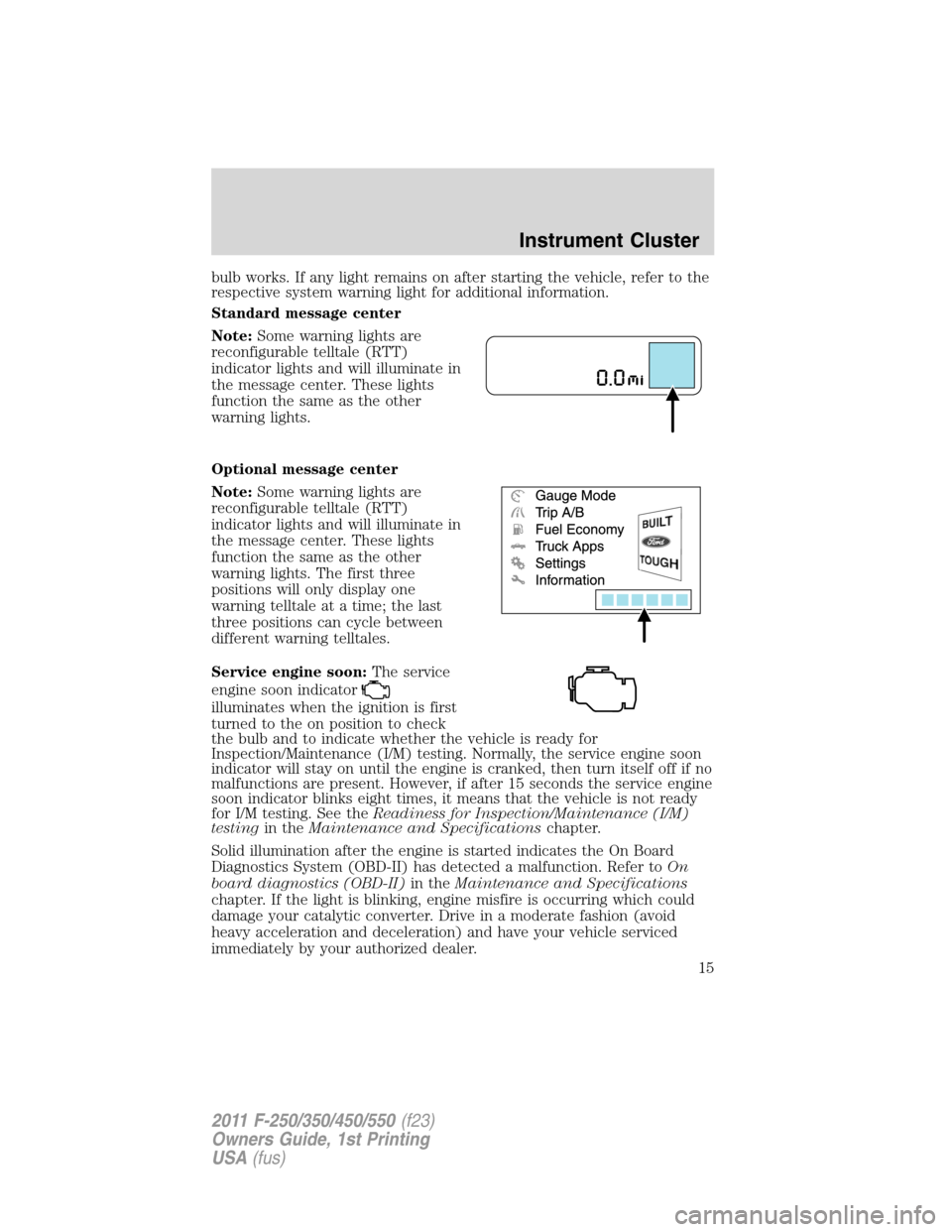 FORD SUPER DUTY 2011 3.G Owners Manual bulb works. If any light remains on after starting the vehicle, refer to the
respective system warning light for additional information.
Standard message center
Note:Some warning lights are
reconfigur