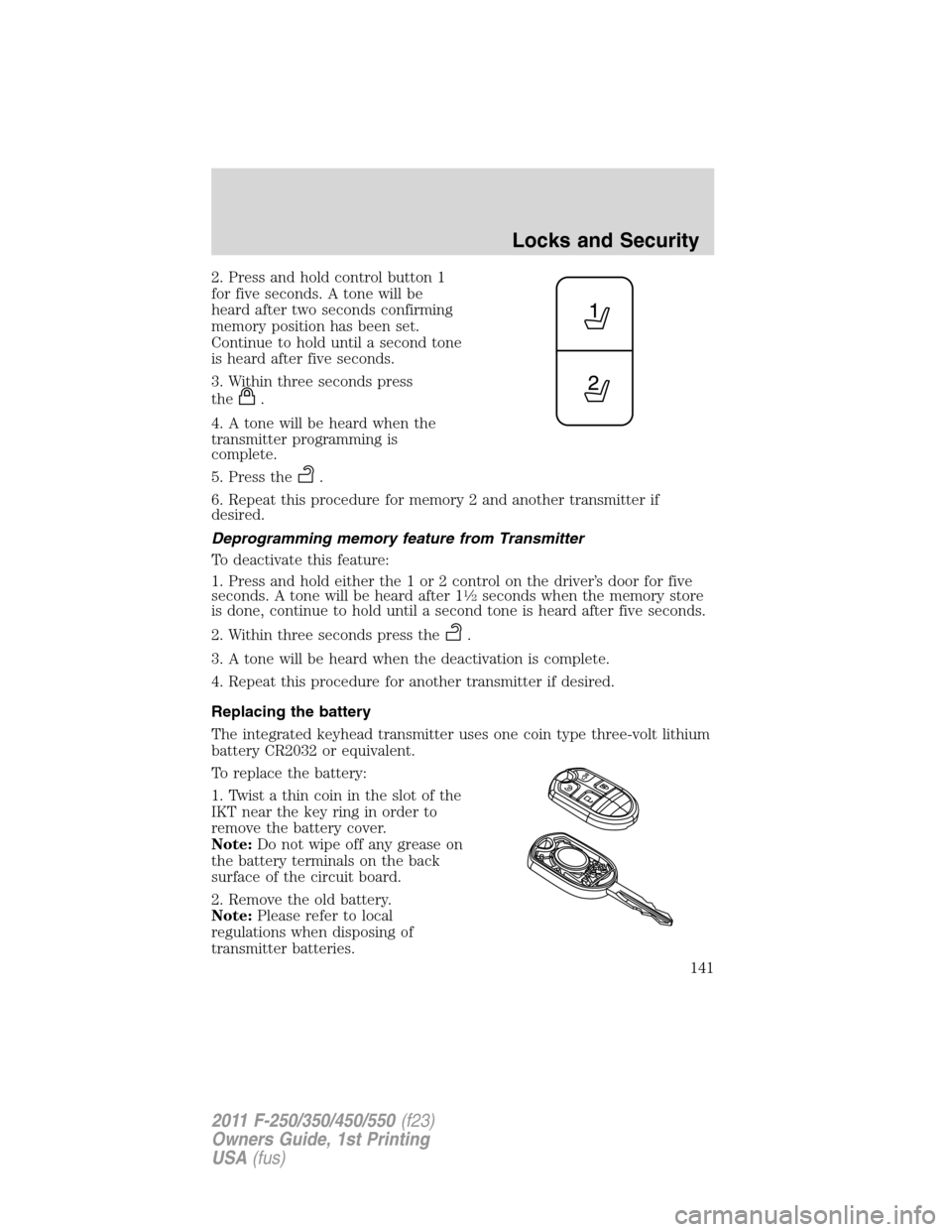 FORD SUPER DUTY 2011 3.G Owners Manual 2. Press and hold control button 1
for five seconds. A tone will be
heard after two seconds confirming
memory position has been set.
Continue to hold until a second tone
is heard after five seconds.
3