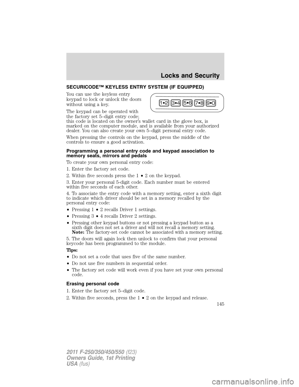 FORD SUPER DUTY 2011 3.G Owners Manual SECURICODE™ KEYLESS ENTRY SYSTEM (IF EQUIPPED)
You can use the keyless entry
keypad to lock or unlock the doors
without using a key.
The keypad can be operated with
the factory set 5–digit entry c