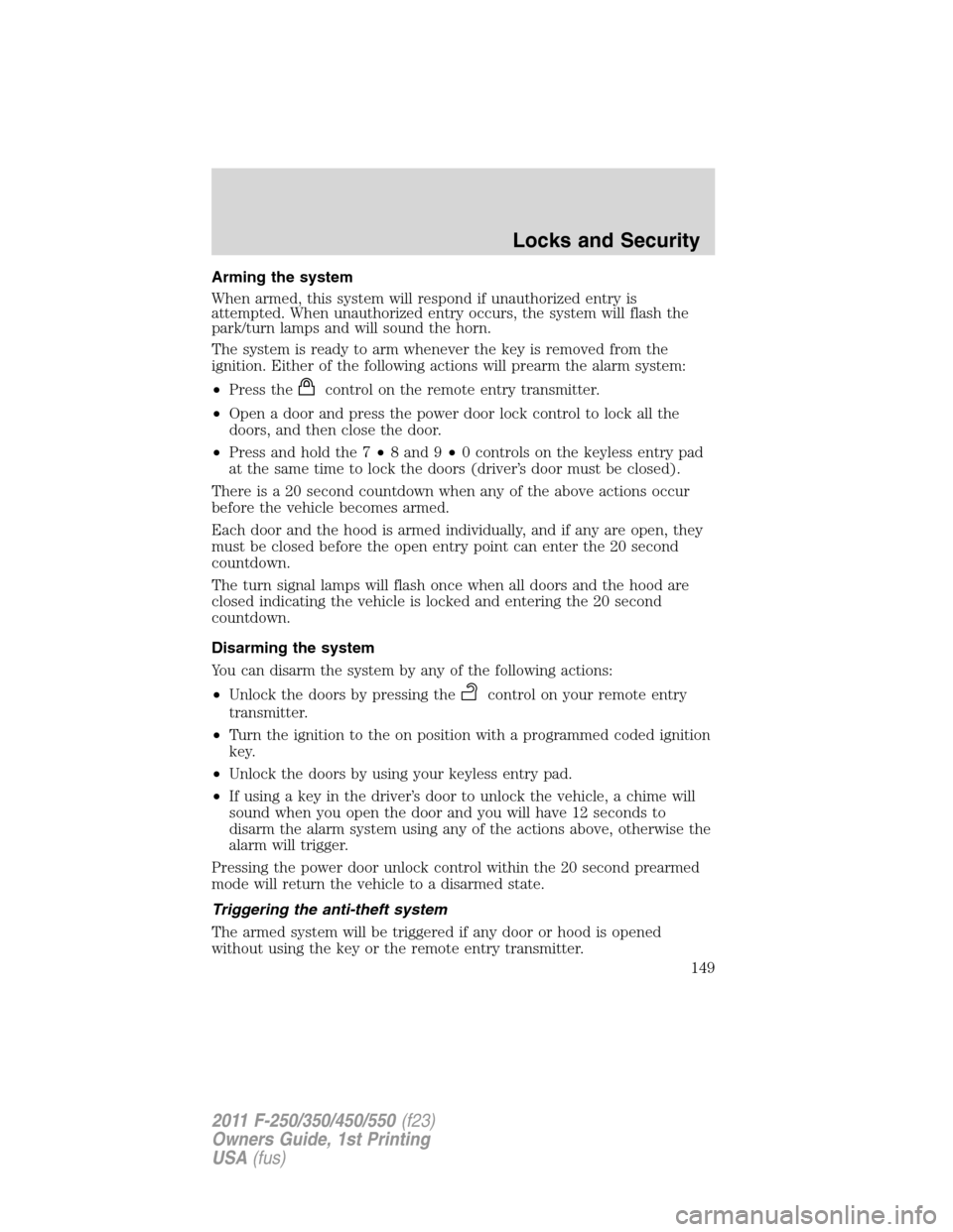 FORD SUPER DUTY 2011 3.G Owners Manual Arming the system
When armed, this system will respond if unauthorized entry is
attempted. When unauthorized entry occurs, the system will flash the
park/turn lamps and will sound the horn.
The system