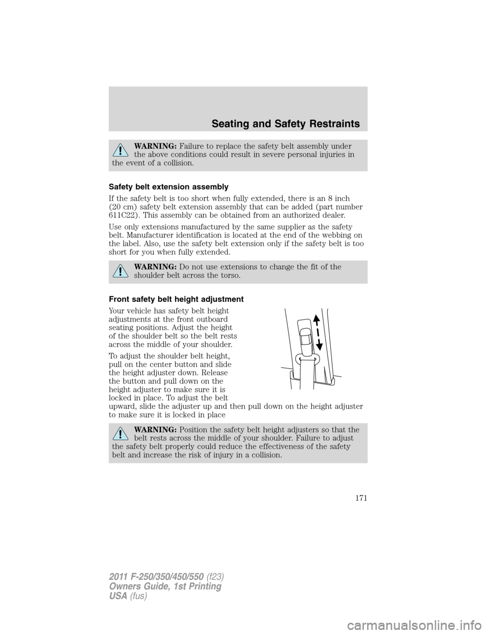 FORD SUPER DUTY 2011 3.G Owners Manual WARNING:Failure to replace the safety belt assembly under
the above conditions could result in severe personal injuries in
the event of a collision.
Safety belt extension assembly
If the safety belt i