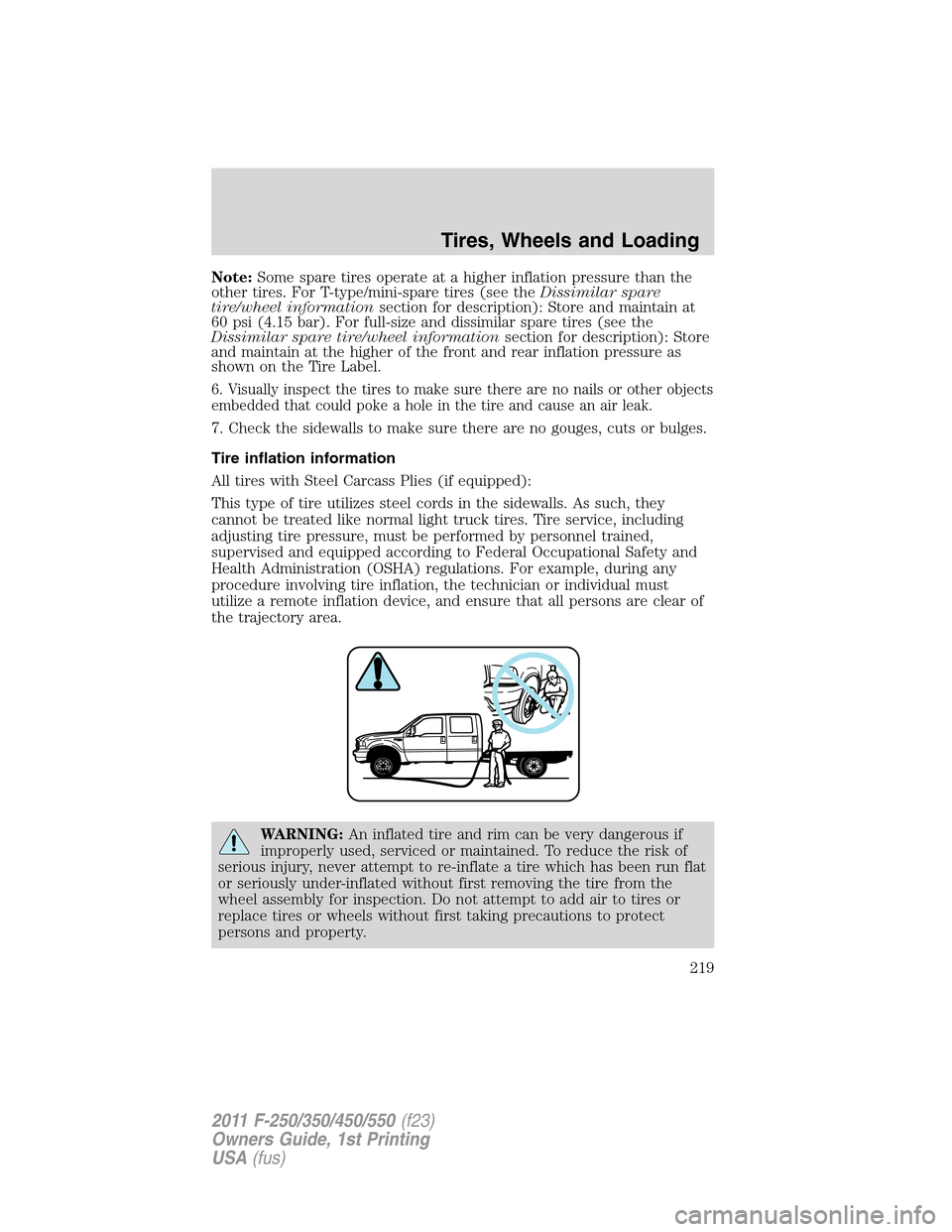 FORD SUPER DUTY 2011 3.G Owners Manual Note:Some spare tires operate at a higher inflation pressure than the
other tires. For T-type/mini-spare tires (see theDissimilar spare
tire/wheel informationsection for description): Store and mainta