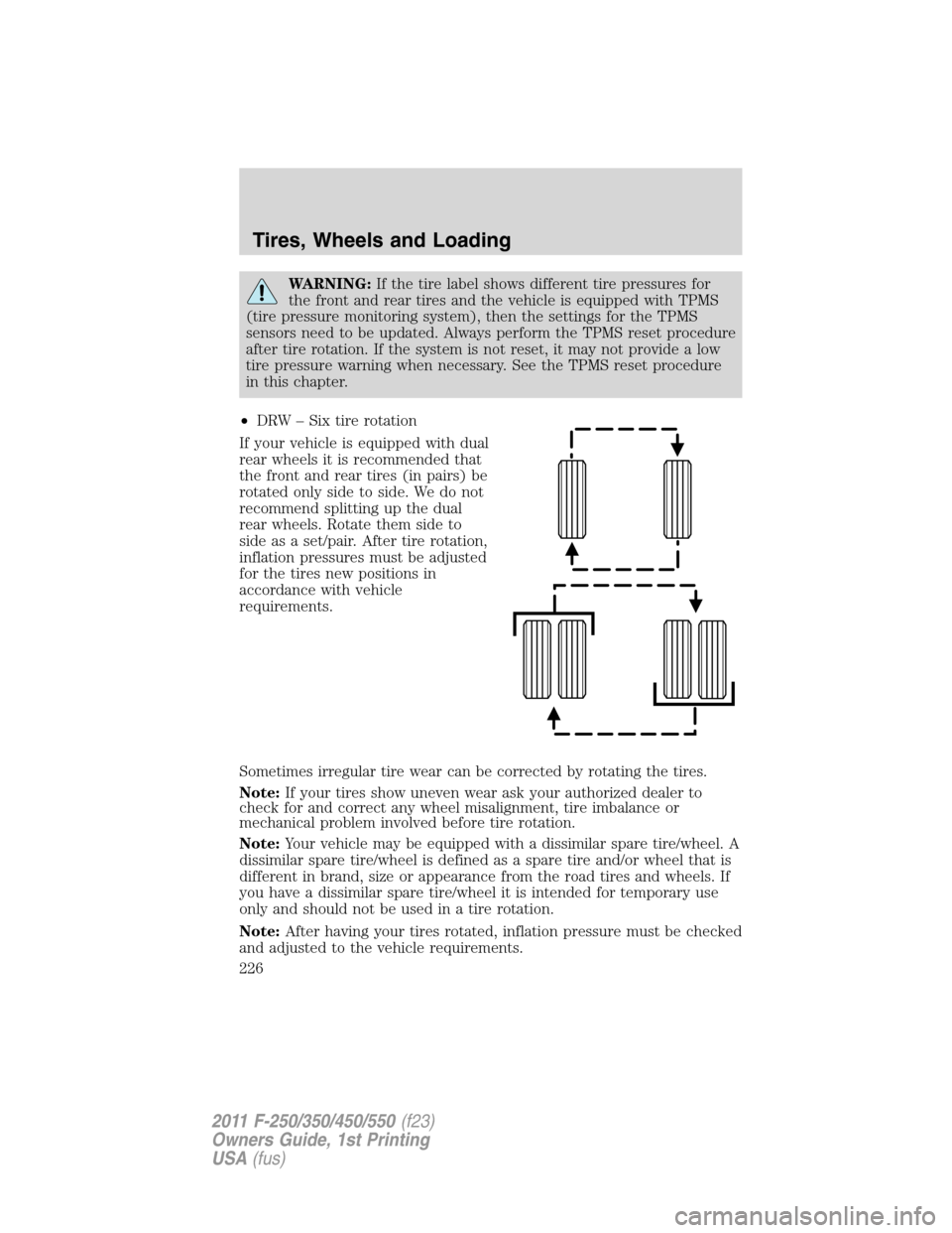 FORD SUPER DUTY 2011 3.G Owners Manual WARNING:If the tire label shows different tire pressures for
the front and rear tires and the vehicle is equipped with TPMS
(tire pressure monitoring system), then the settings for the TPMS
sensors ne