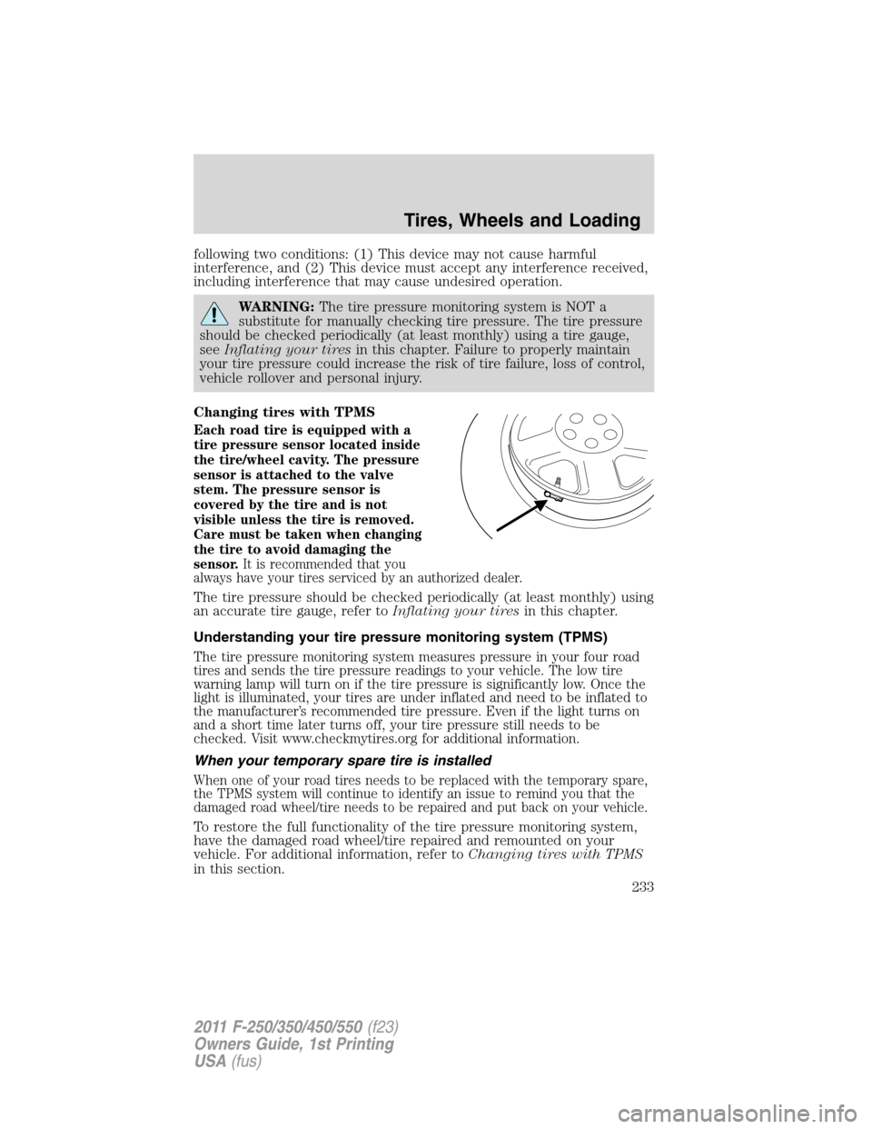 FORD SUPER DUTY 2011 3.G Owners Manual following two conditions: (1) This device may not cause harmful
interference, and (2) This device must accept any interference received,
including interference that may cause undesired operation.
WARN