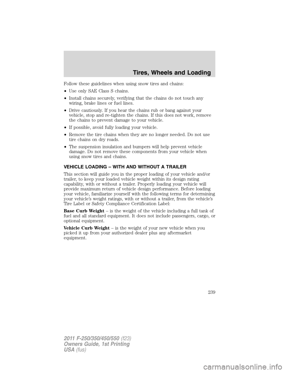 FORD SUPER DUTY 2011 3.G Owners Manual Follow these guidelines when using snow tires and chains:
•Use only SAE Class S chains.
•Install chains securely, verifying that the chains do not touch any
wiring, brake lines or fuel lines.
•D FORD SUPER DUTY 2011 3.G Owners Manual Follow these guidelines when using snow tires and chains:
•Use only SAE Class S chains.
•Install chains securely, verifying that the chains do not touch any
wiring, brake lines or fuel lines.
•D