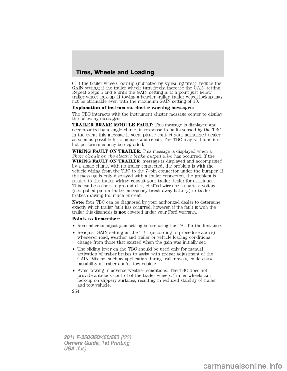 FORD SUPER DUTY 2011 3.G User Guide 6. If the trailer wheels lock-up (indicated by squealing tires), reduce the
GAIN setting; if the trailer wheels turn freely, increase the GAIN setting.
Repeat Steps 5 and 6 until the GAIN setting is a