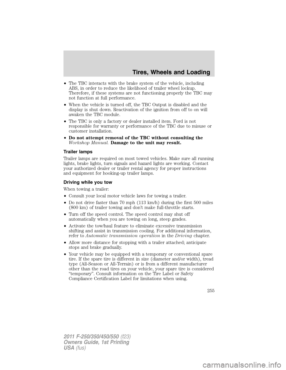 FORD SUPER DUTY 2011 3.G Owners Manual •The TBC interacts with the brake system of the vehicle, including
ABS, in order to reduce the likelihood of trailer wheel lockup.
Therefore, if these systems are not functioning properly the TBC ma FORD SUPER DUTY 2011 3.G Owners Manual •The TBC interacts with the brake system of the vehicle, including
ABS, in order to reduce the likelihood of trailer wheel lockup.
Therefore, if these systems are not functioning properly the TBC ma