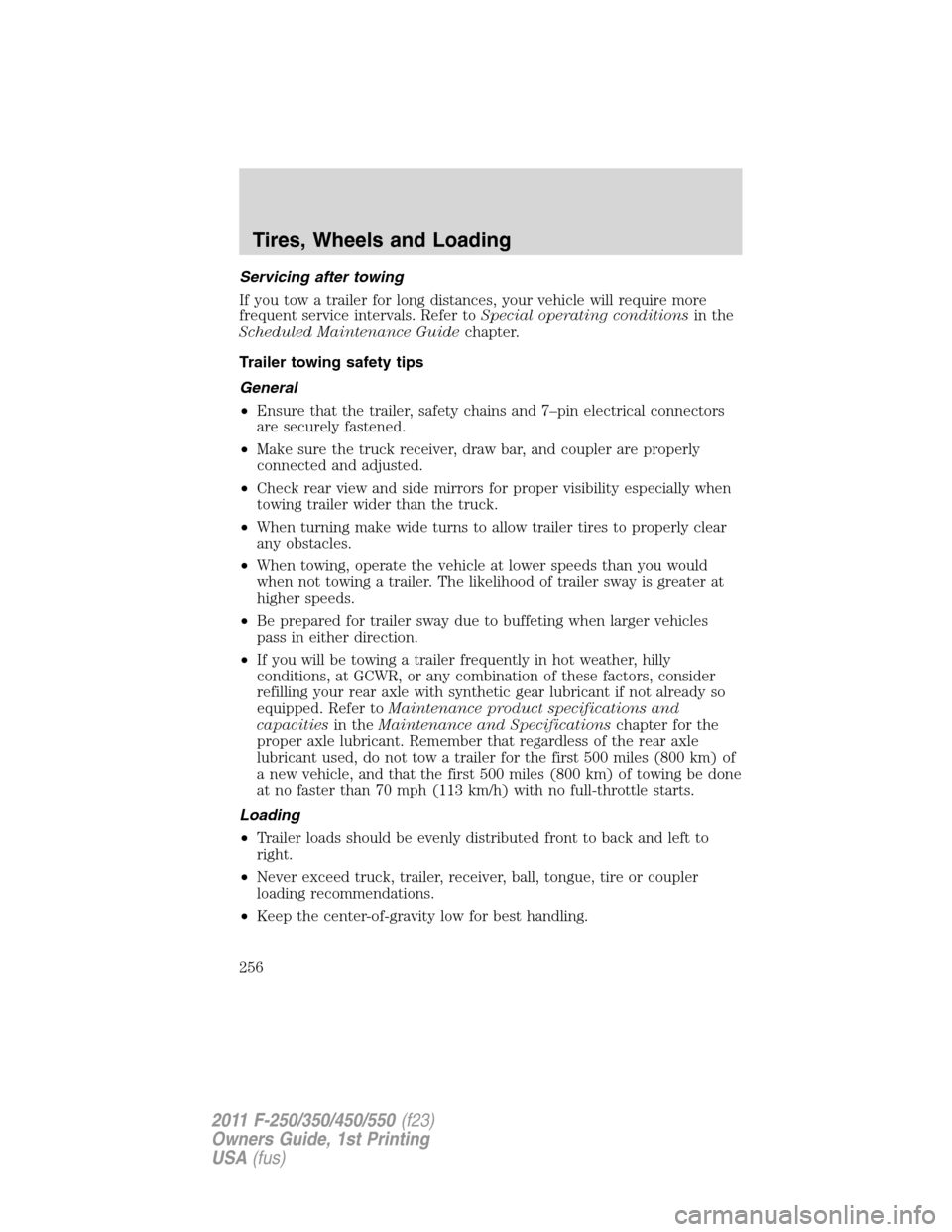 FORD SUPER DUTY 2011 3.G Owners Manual Servicing after towing
If you tow a trailer for long distances, your vehicle will require more
frequent service intervals. Refer toSpecial operating conditionsin the
Scheduled Maintenance Guidechapter