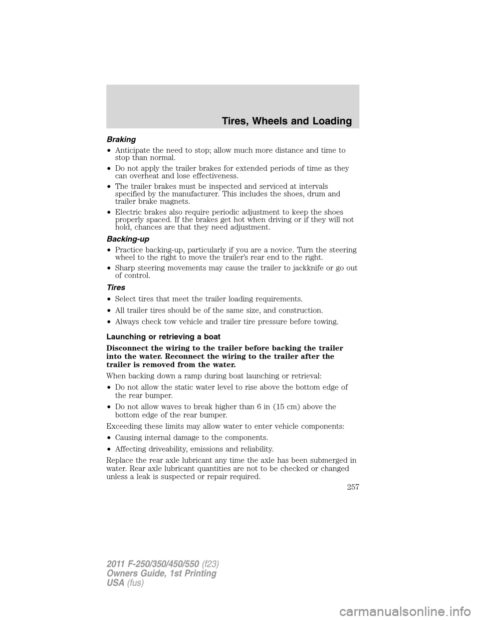 FORD SUPER DUTY 2011 3.G Owners Manual Braking
•Anticipate the need to stop; allow much more distance and time to
stop than normal.
•Do not apply the trailer brakes for extended periods of time as they
can overheat and lose effectivene FORD SUPER DUTY 2011 3.G Owners Manual Braking
•Anticipate the need to stop; allow much more distance and time to
stop than normal.
•Do not apply the trailer brakes for extended periods of time as they
can overheat and lose effectivene