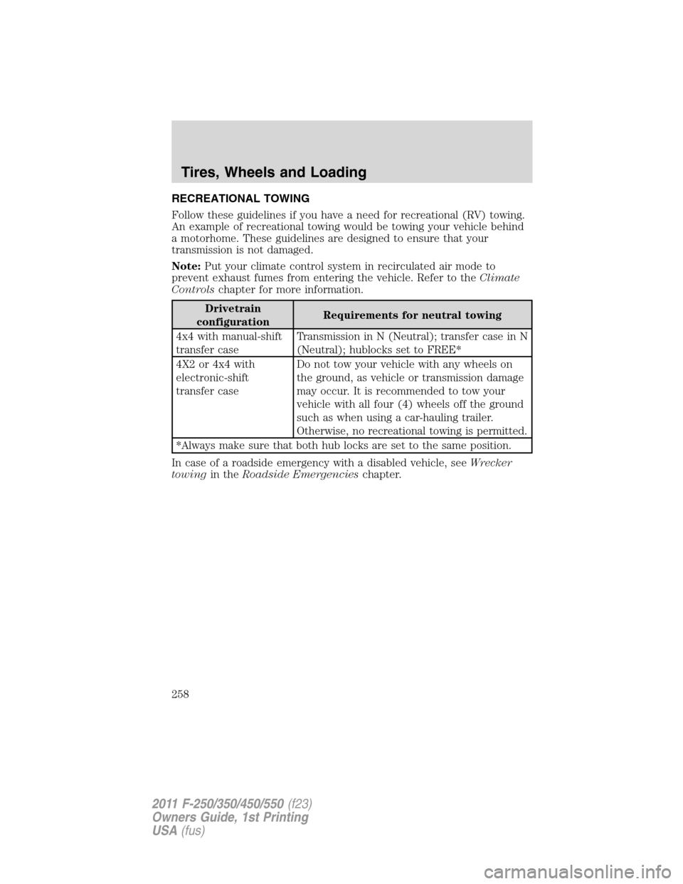 FORD SUPER DUTY 2011 3.G Owners Manual RECREATIONAL TOWING
Follow these guidelines if you have a need for recreational (RV) towing.
An example of recreational towing would be towing your vehicle behind
a motorhome. These guidelines are des FORD SUPER DUTY 2011 3.G Owners Manual RECREATIONAL TOWING
Follow these guidelines if you have a need for recreational (RV) towing.
An example of recreational towing would be towing your vehicle behind
a motorhome. These guidelines are des