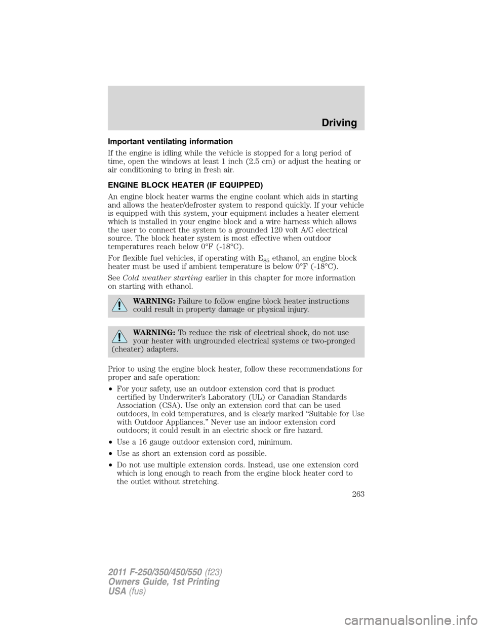 FORD SUPER DUTY 2011 3.G Owners Manual Important ventilating information
If the engine is idling while the vehicle is stopped for a long period of
time, open the windows at least 1 inch (2.5 cm) or adjust the heating or
air conditioning to