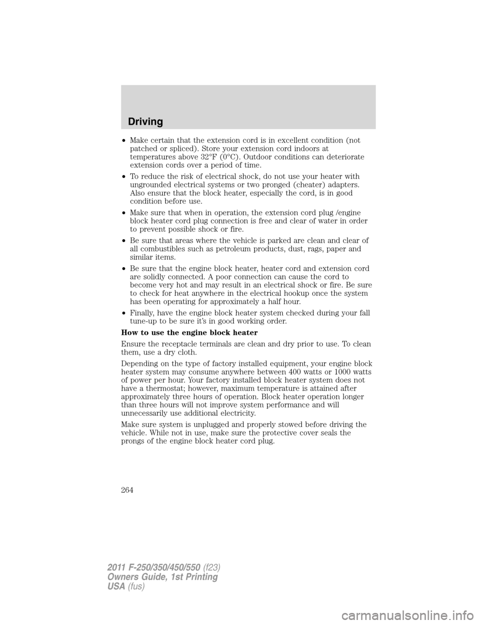 FORD SUPER DUTY 2011 3.G Owners Manual •Make certain that the extension cord is in excellent condition (not
patched or spliced). Store your extension cord indoors at
temperatures above 32°F (0°C). Outdoor conditions can deteriorate
ext