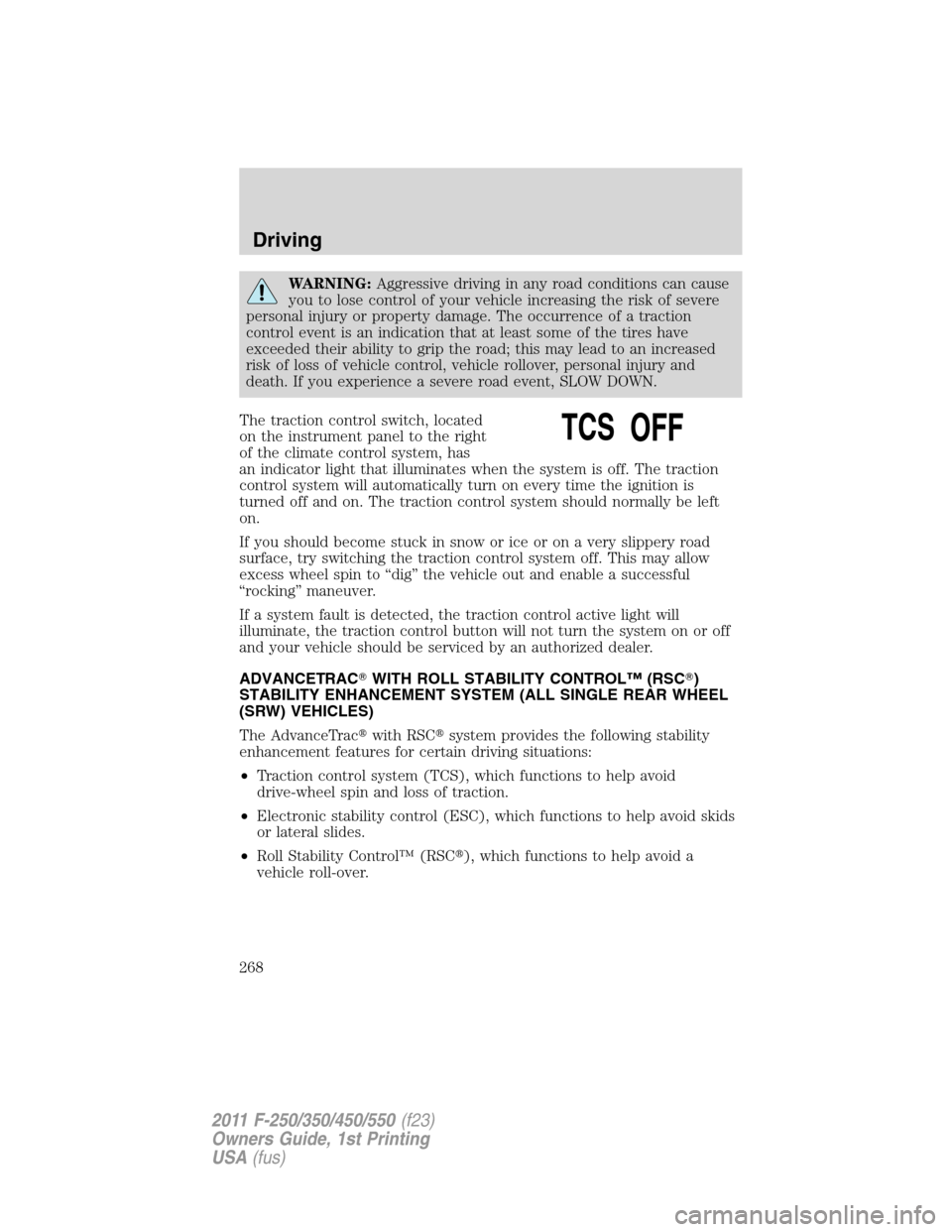 FORD SUPER DUTY 2011 3.G Owners Manual WARNING:Aggressive driving in any road conditions can cause
you to lose control of your vehicle increasing the risk of severe
personal injury or property damage. The occurrence of a traction
control e