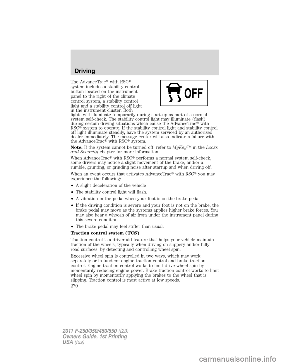 FORD SUPER DUTY 2011 3.G Owners Manual The AdvanceTracwith RSC
system includes a stability control
button located on the instrument
panel to the right of the climate
control system, a stability control
light and a stability control off l